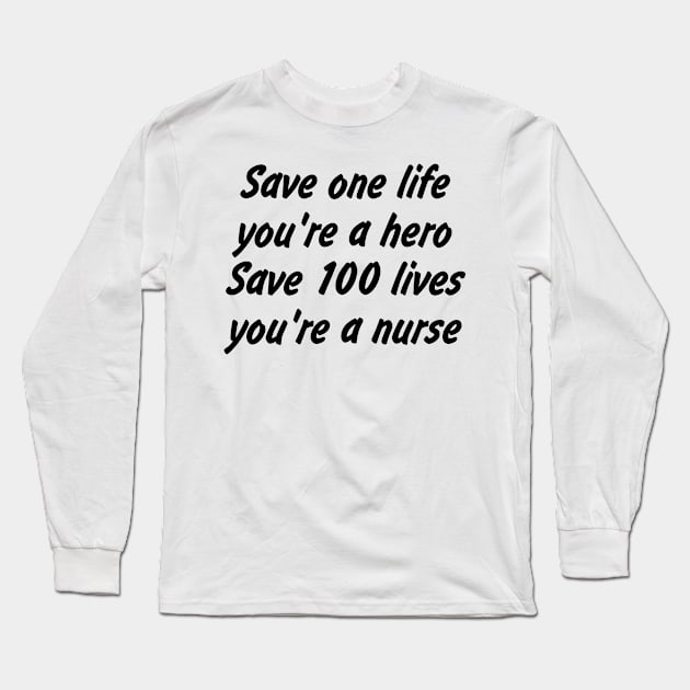 Save one life, you're a hero. Save 100 lives, you're a nurse Long Sleeve T-Shirt by EDSERVICES